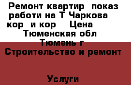 Ремонт квартир. показ работи на Т.Чаркова 79 кор1 и кор2 › Цена ­ 500 - Тюменская обл., Тюмень г. Строительство и ремонт » Услуги   . Тюменская обл.,Тюмень г.